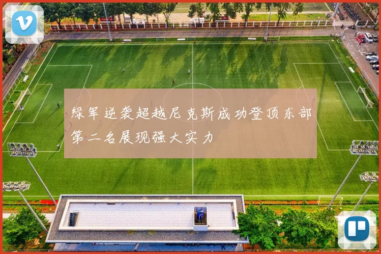 绿军逆袭超越尼克斯成功登顶东部第二名展现强大实力